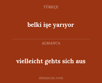 belki işe yarıyor - vielleicht gehts sich aus
