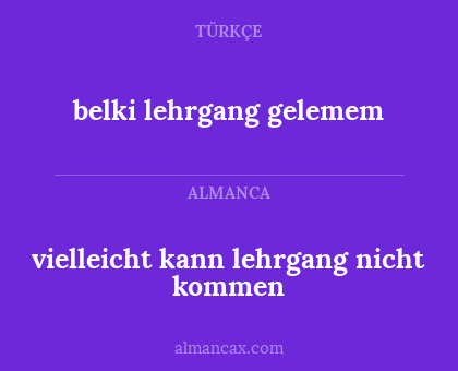 belki lehrgang gelemem - vielleicht kann lehrgang nicht kommen