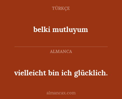 belki mutluyum - vielleicht bin ich glücklich.