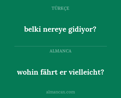 wohin fährt er vielleicht? - belki nereye gidiyor?