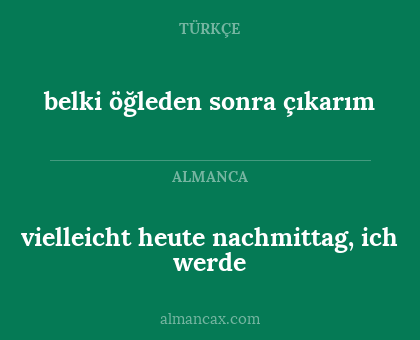 vielleicht heute nachmittag, ich werde - belki öğleden sonra çıkarım