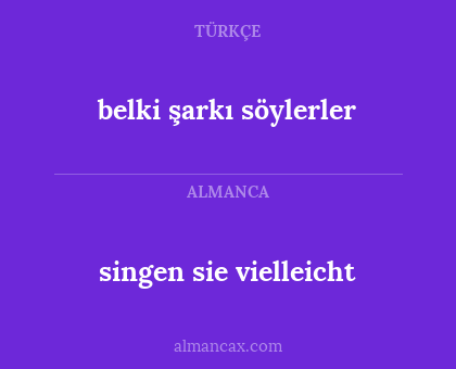 belki şarkı söylerler - singen sie vielleicht