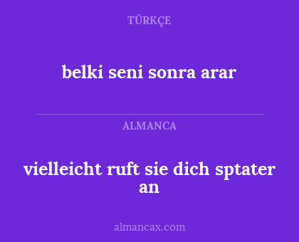 belki seni sonra arar - vielleicht ruft sie dich sptater an