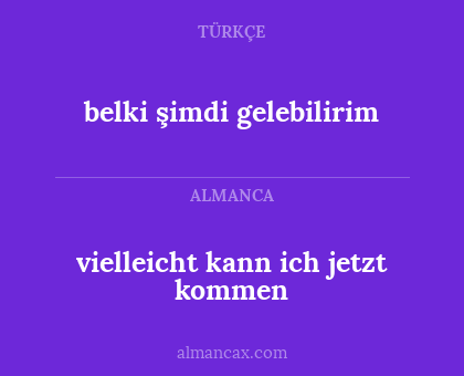vielleicht kann ich jetzt kommen - belki şimdi gelebilirim