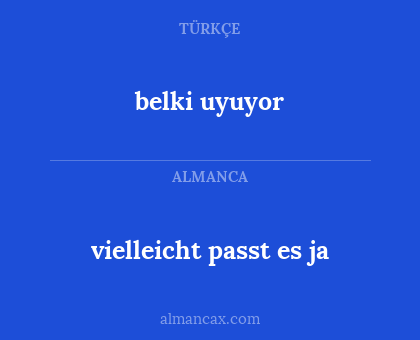 belki uyuyor - vielleicht passt es ja