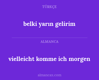 belki yarın gelirim - vielleicht  komme ich morgen
