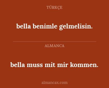 bella benimle gelmelisin. - bella muss mit mir kommen.