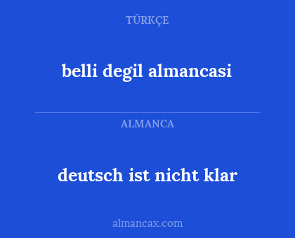 belli degil almancasi - deutsch ist nicht klar