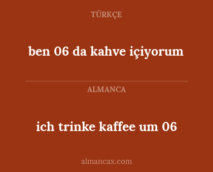 ben 06 da kahve içiyorum - ich trinke kaffee um 06