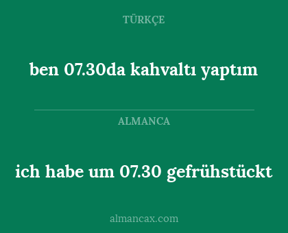 ben 07.30da kahvaltı yaptım - ich habe um 07.30 gefrühstückt