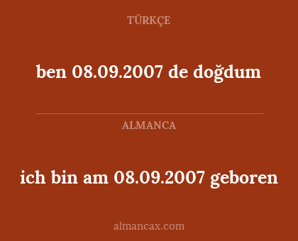 ben 08.09.2007 de doğdum - ich bin am 08.09.2007 geboren