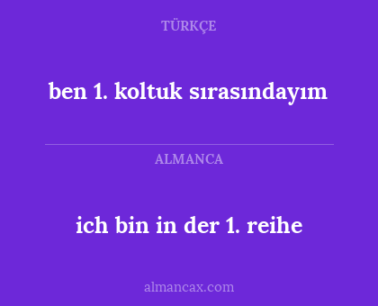 ben 1. koltuk sırasındayım - ich bin in der 1. reihe