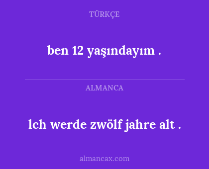 ben 12 yaşındayım . - lch werde zwölf jahre alt .