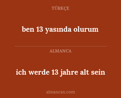 ich werde 13 jahre alt sein - ben 13 yasında olurum
