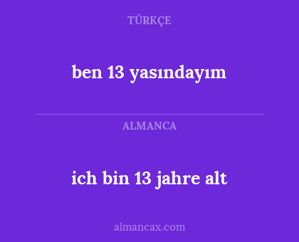 ich bin 13 jahre alt - ben 13 yasındayım