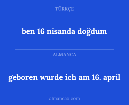 ben 16 nisanda doğdum - geboren wurde ich am 16. april