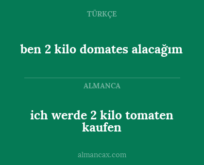 ich werde 2 kilo tomaten kaufen - ben 2 kilo domates alacağım