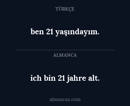 ich bin 21 jahre alt. - ben 21 yaşındayım.