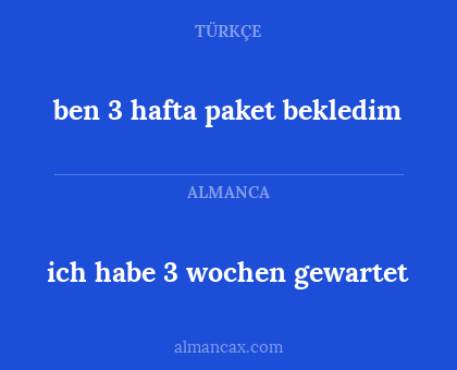 ben 3 hafta paket bekledim - ich habe 3 wochen gewartet