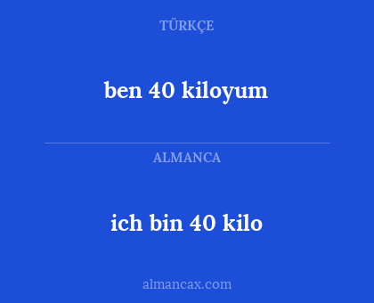 ben 40 kiloyum - ich bin 40 kilo