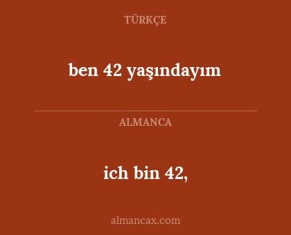 ich bin 42, - ben 42 yaşındayım