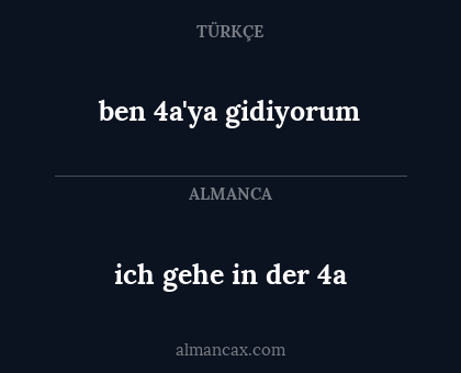 ich gehe in der 4a - ben 4a'ya gidiyorum