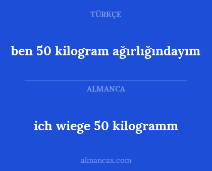 ben 50 kilogram ağırlığındayım - ich wiege 50 kilogramm