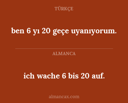ben 6 yı 20 geçe uyanıyorum. - ich wache 6 bis 20 auf.
