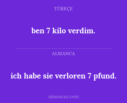 ben 7 kilo verdim. - ich habe sie verloren 7 pfund.