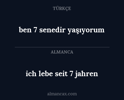 ben 7 senedir yaşıyorum - ich lebe seit 7 jahren