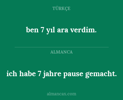 ich habe 7 jahre pause gemacht. - ben 7 yıl ara verdim.