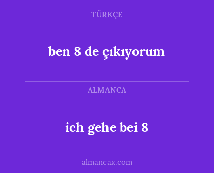ich gehe bei 8 - ben 8 de çıkıyorum