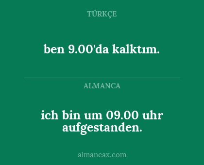 ben 9.00'da kalktım. - ich bin um 09.00 uhr aufgestanden.