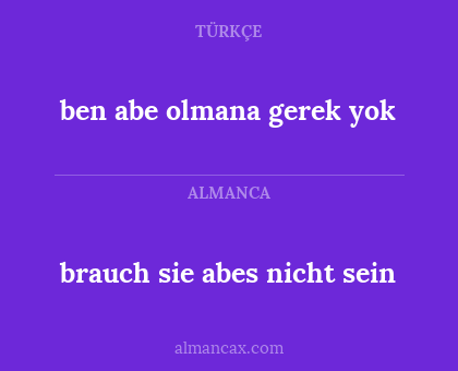 brauch sie abes nicht sein - ben abe olmana gerek yok