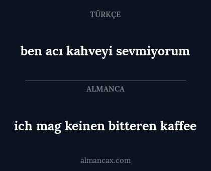 ben acı kahveyi sevmiyorum - ich mag keinen bitteren kaffee
