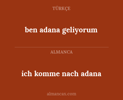 ben adana geliyorum - ich komme nach adana