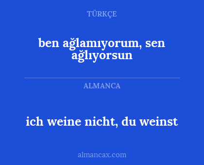 ich weine nicht, du weinst - ben ağlamıyorum, sen ağlıyorsun