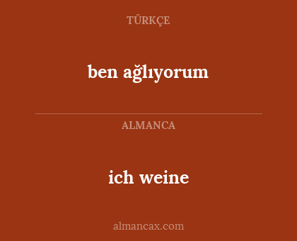 ich weine - ben ağlıyorum