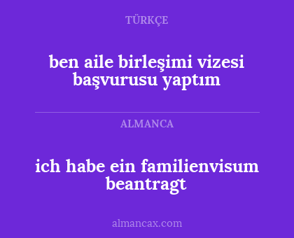 ben aile birleşimi vizesi başvurusu yaptım - ich habe ein familienvisum beantragt