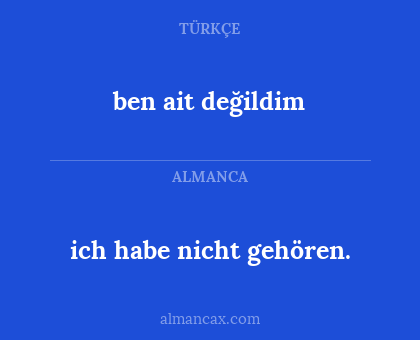 ben ait değildim - ich habe nicht gehören.