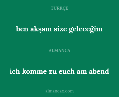 ich komme zu euch am abend - ben akşam size geleceğim
