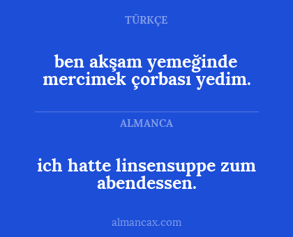 ben akşam yemeğinde mercimek çorbası yedim. - ich hatte linsensuppe zum abendessen.