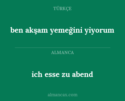 ben akşam yemeğini yiyorum - ich esse zu abend