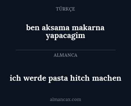 ben aksama makarna yapacagim - ich werde pasta hitch machen