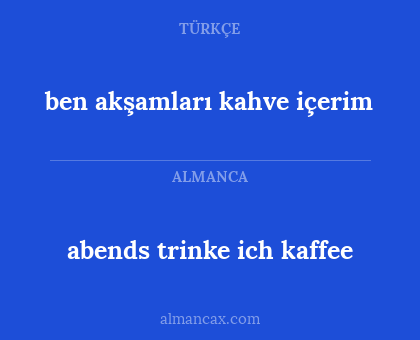 abends trinke ich kaffee - ben akşamları kahve içerim