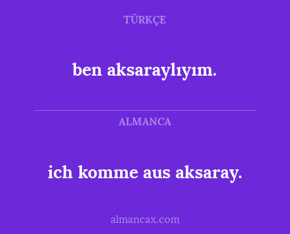 ich komme aus aksaray. - ben aksaraylıyım.