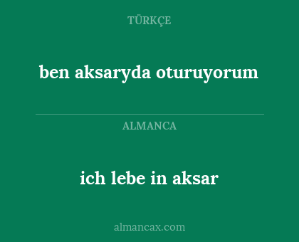 ich lebe in aksar - ben aksaryda oturuyorum