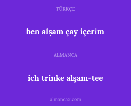 ich trinke alşam-tee - ben alșam çay içerim