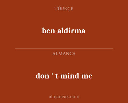 don ' t mind me - ben aldirma