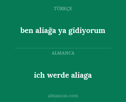 ich werde aliaga - ben aliağa ya gidiyorum